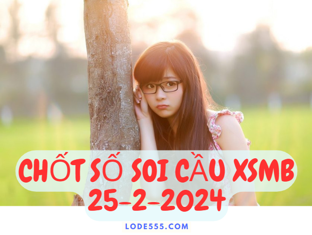  Soi Cầu XSMB 25-2-2024 | Dự Đoán Kết Quả Xổ Số Miền Bắc